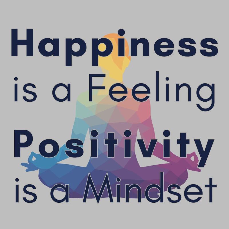Happiness is a Feeling Positivity is a Mindset