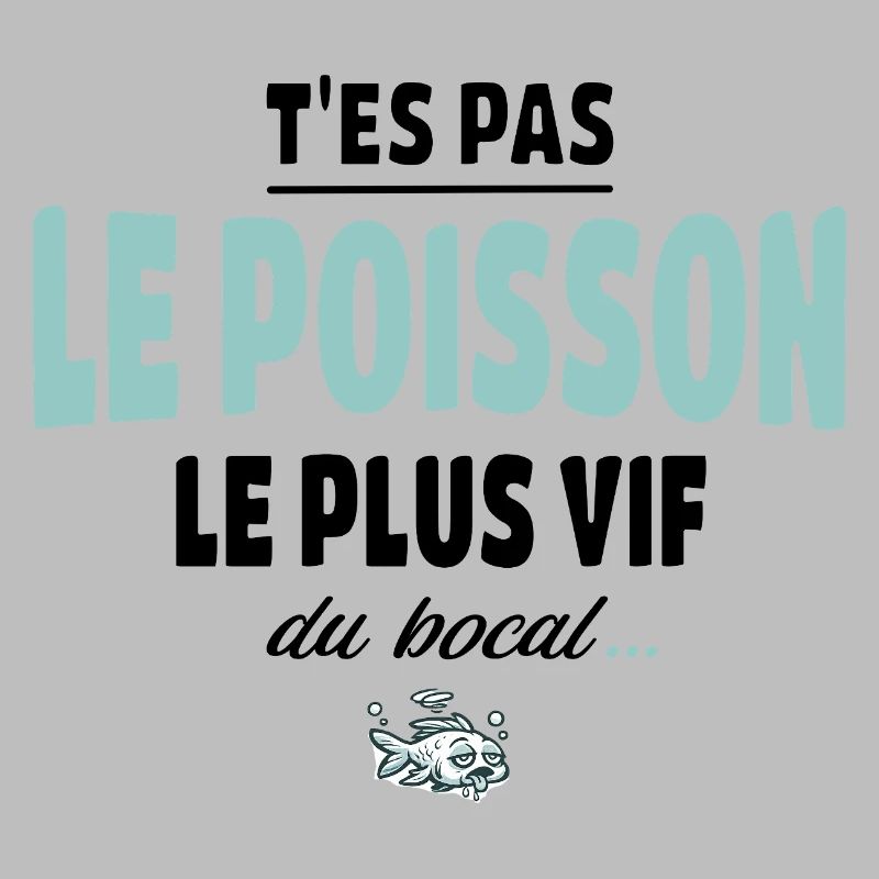 T’es pas le poisson le plus vif du bocal