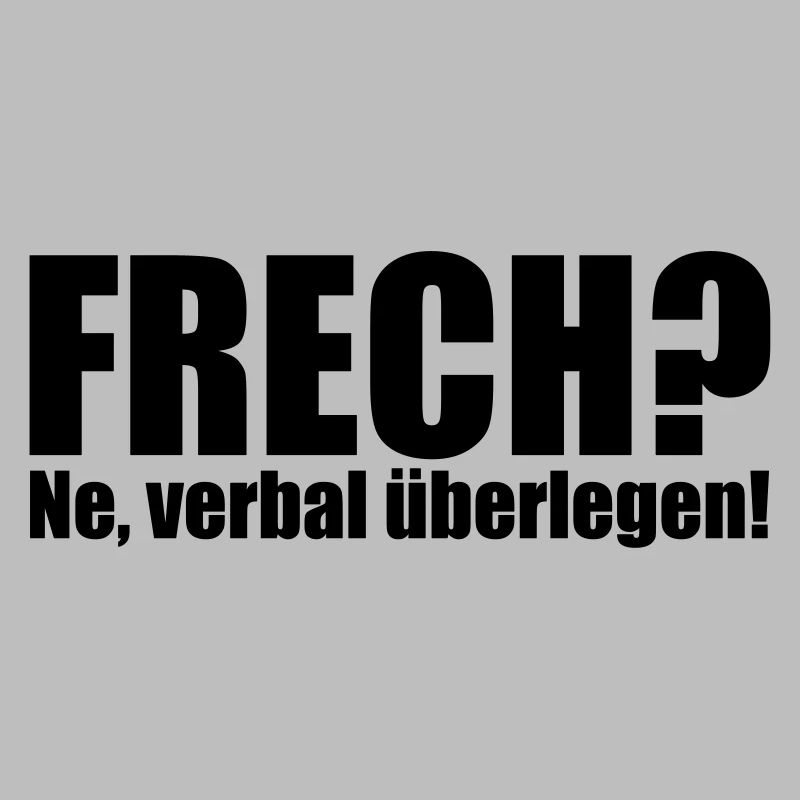 Frech? Ne, verbal überlegen!