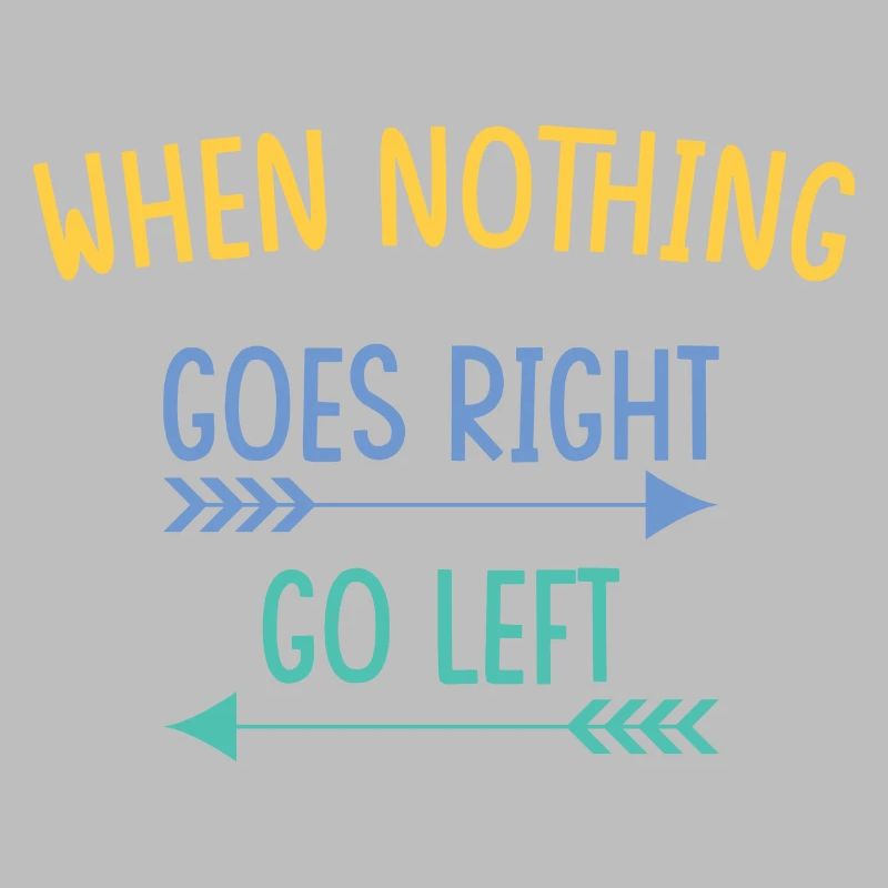 when nothing goes right go left
