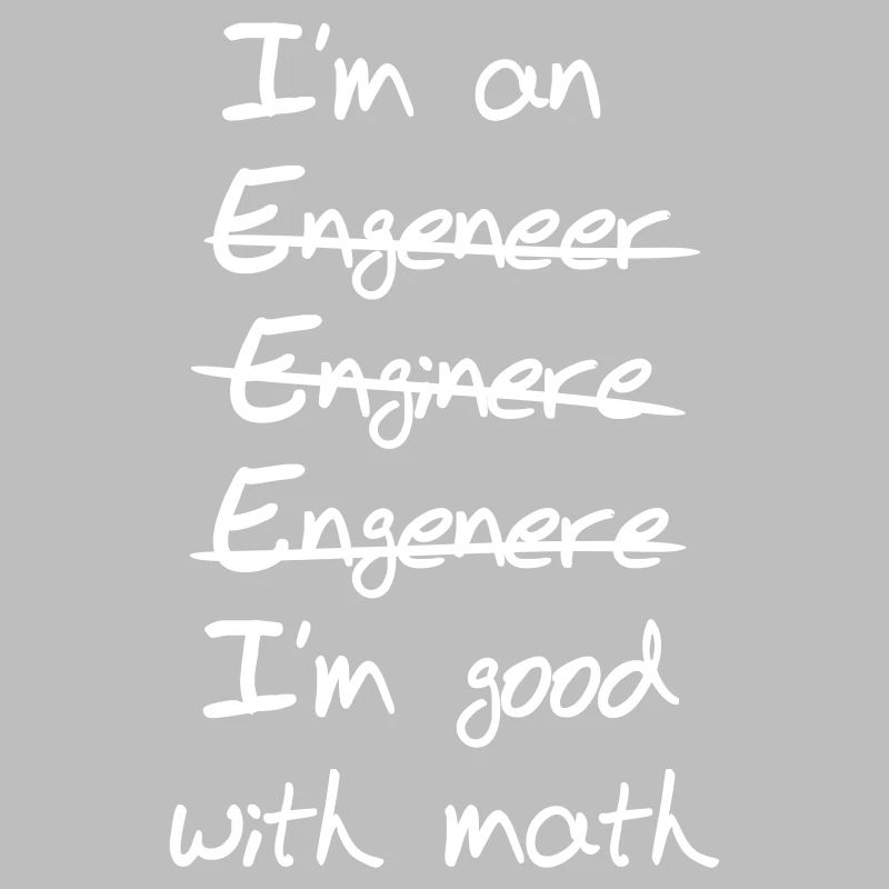 Engineer I'm Good With Math