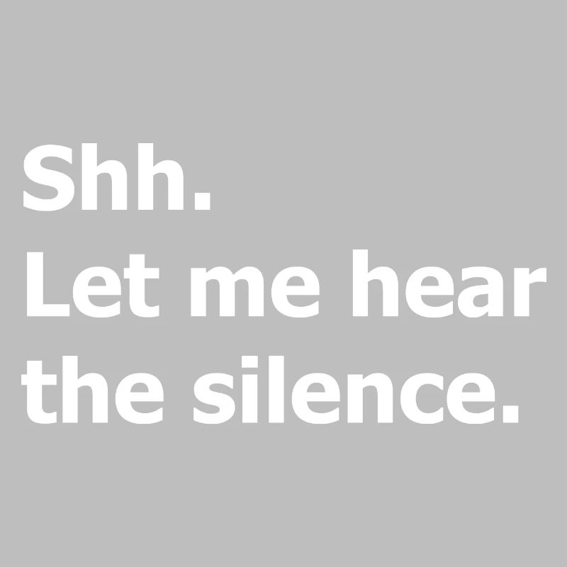 Shh. Chut, laisse-moi écouter le silence. Citation