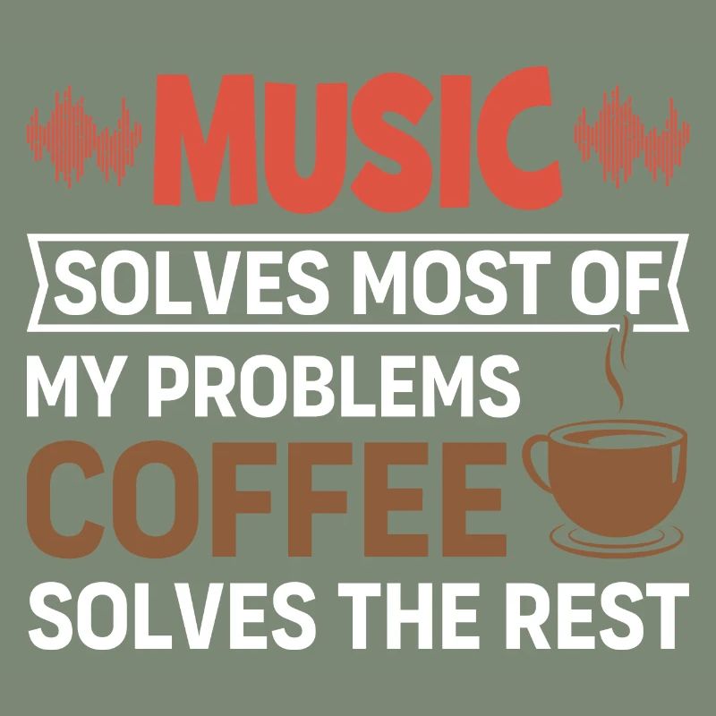 Music solves my problems, coffee solves the rest
