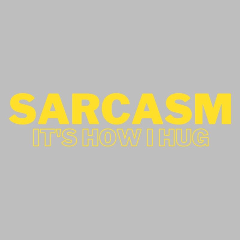 Sarcasm It's How I Hug