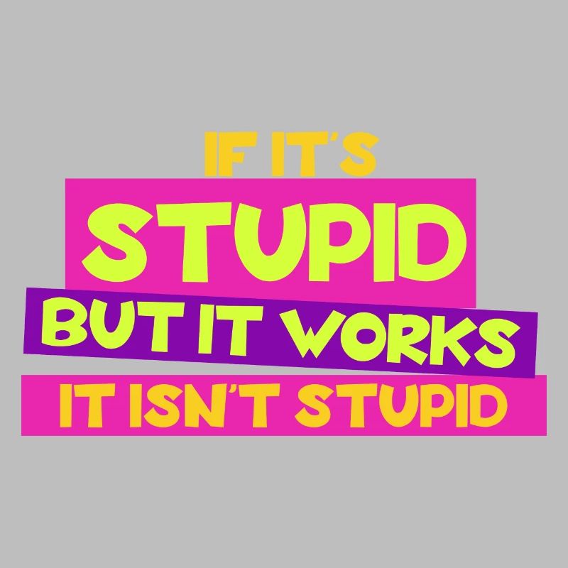 Si c’est stupide mais que ça marche, ce n’est pas stupide