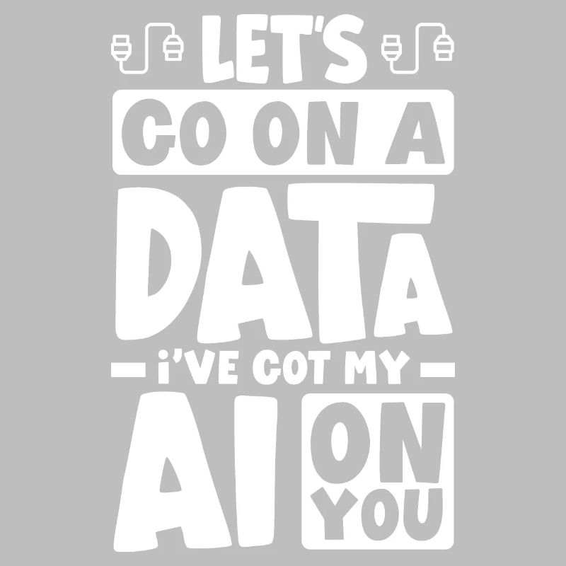 Let's Go On A Data I've Got My AI On You Computer