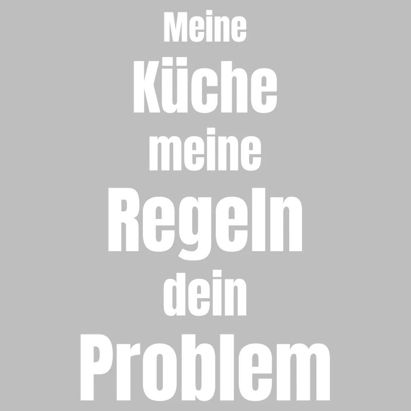 My kitchen, my rules, your problem!