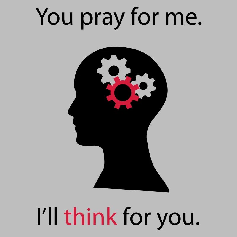 You Pray. I Think.