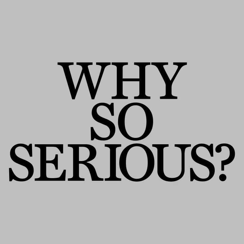 Why So Serious?