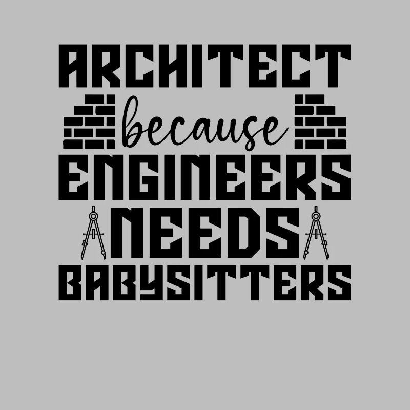 Architect Because Enigneers Needs Job Architects
