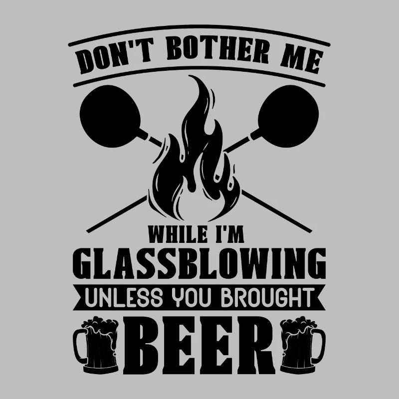 Don't Bother Me While I'm Lampworking Glassblower