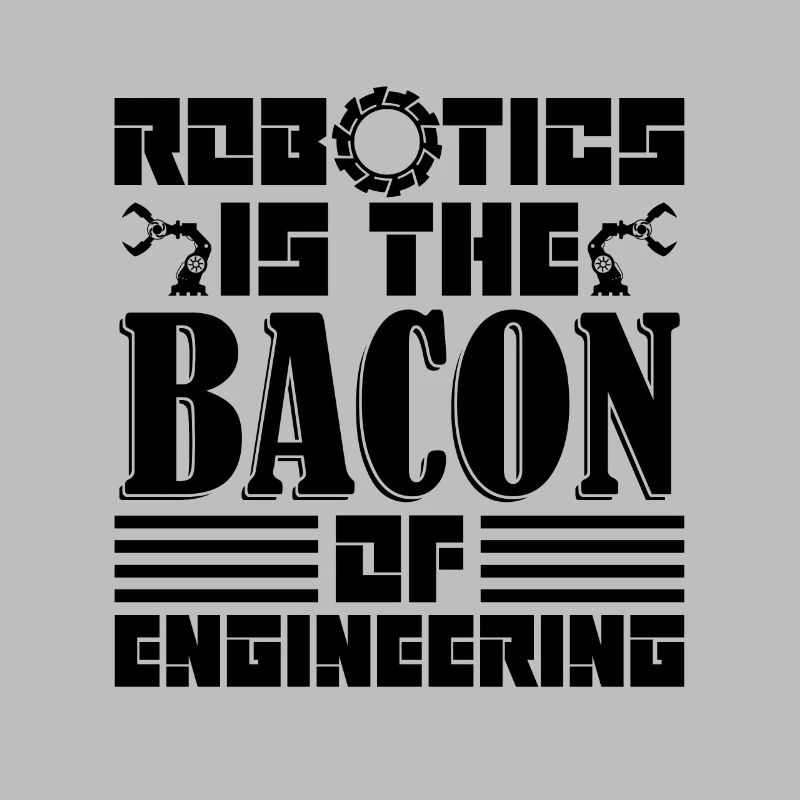 Robotics Is The Bacon Automation Robotics Engineer
