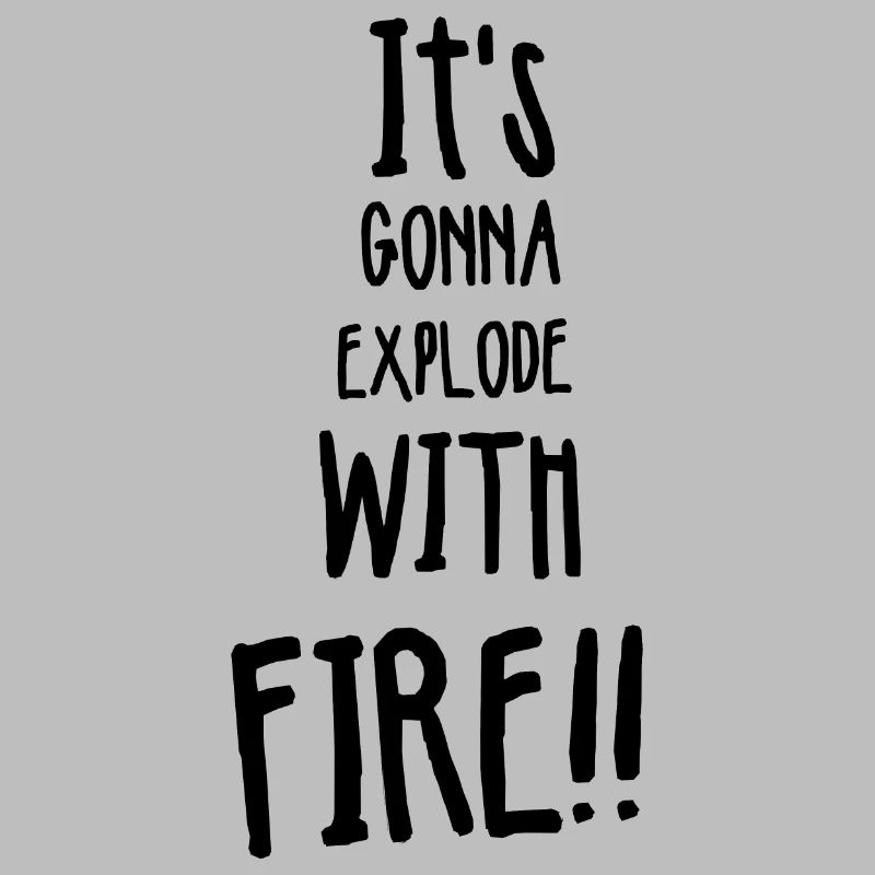 Il va exploser avec le feu