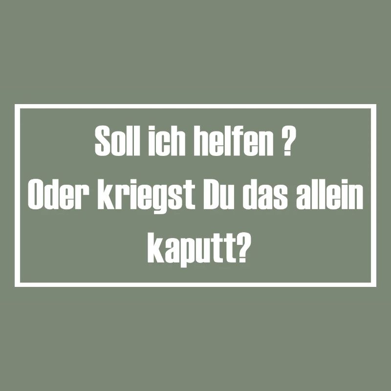 Soll ich helfen oder kriegst du das allein kaputt?