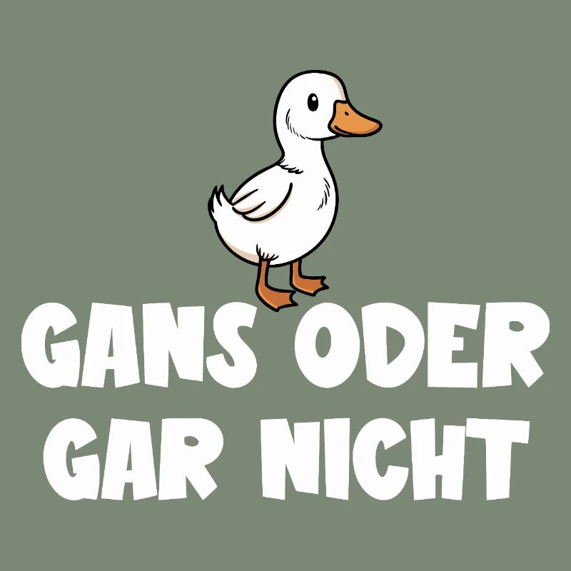 Ganz oder gar nicht ein lustiges Gans Spruch