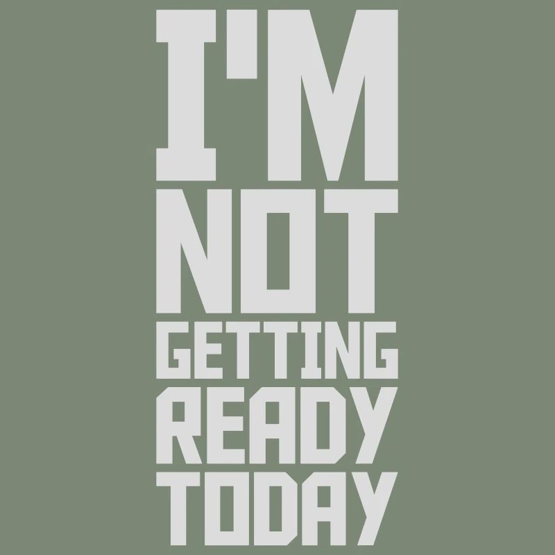 not getting ready today