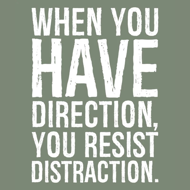 Lorsque vous avez une direction, vous résistez à la distraction