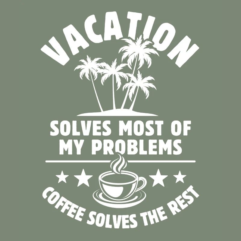 Vacation solves most of my Problems - Coffee