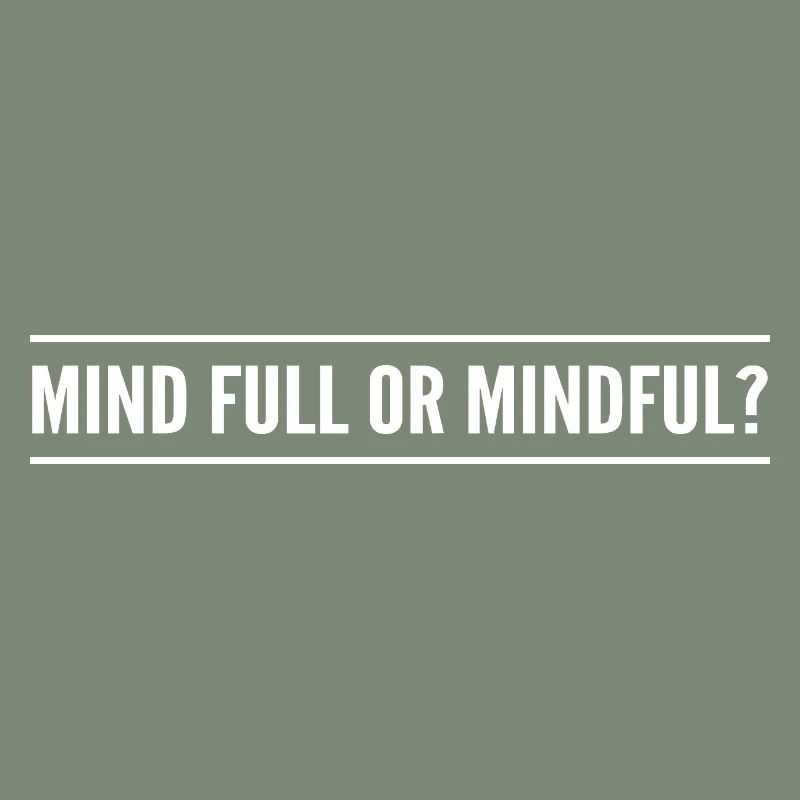 mind full or mindful?