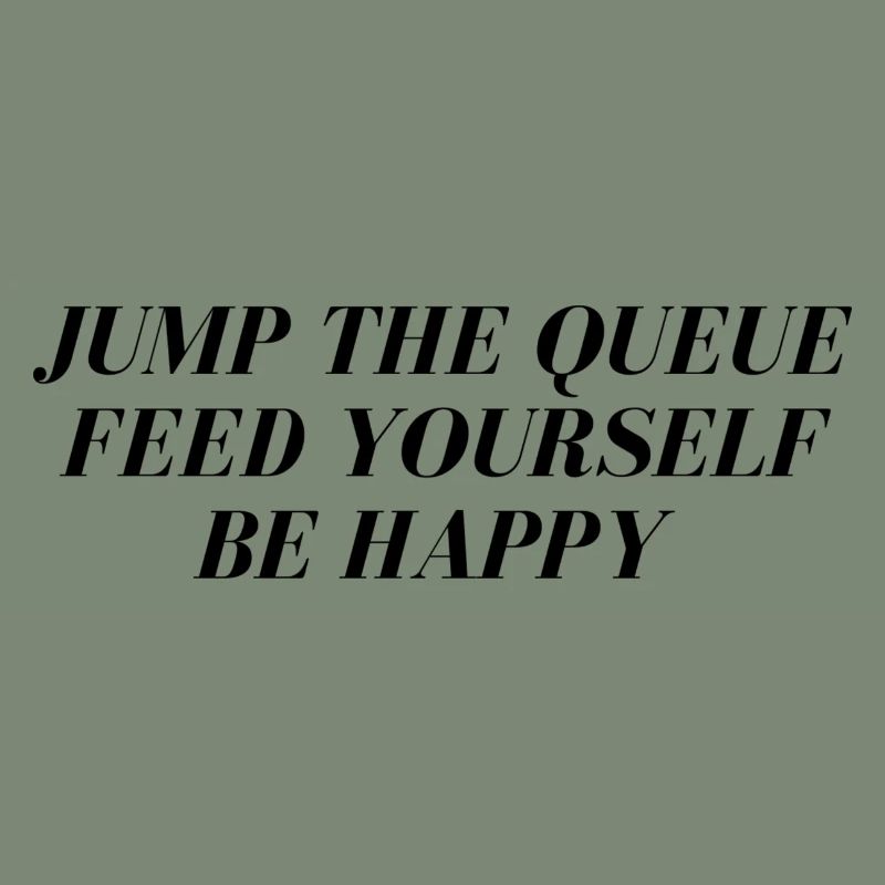 Jump the queue feed yourself be happy