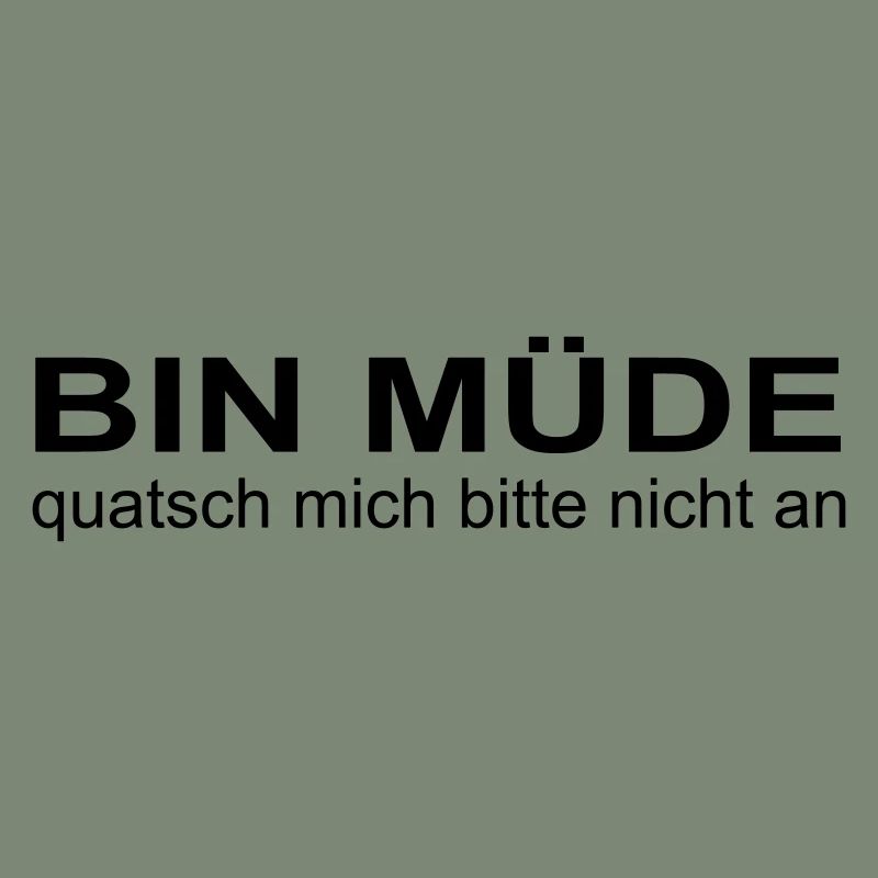 bin müde, quatsch mich bitte nicht an, krass oder?