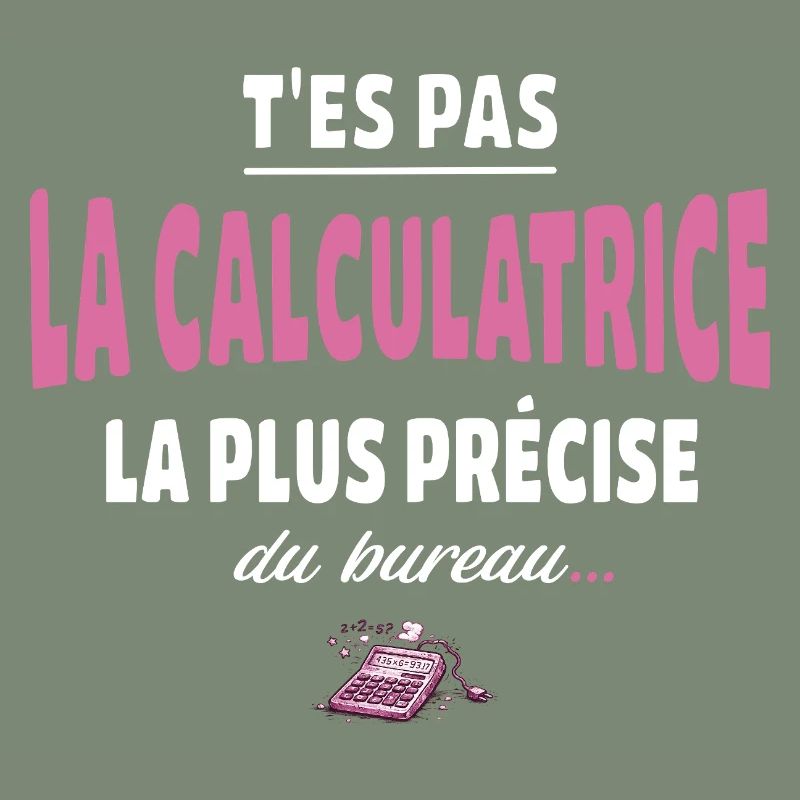 T’es pas la calculatrice la plus précise du bureau