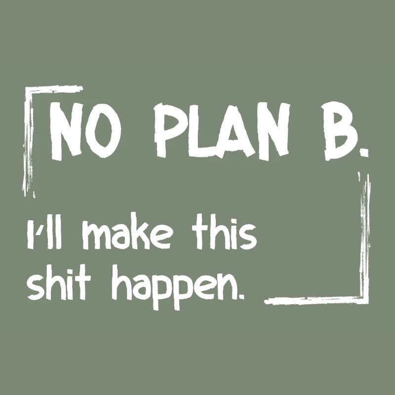 No Plan B. I'll make this shit happen