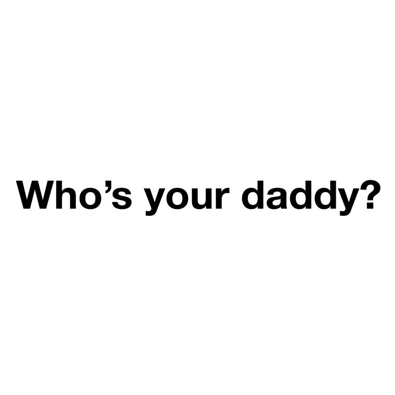 Who's your daddy?