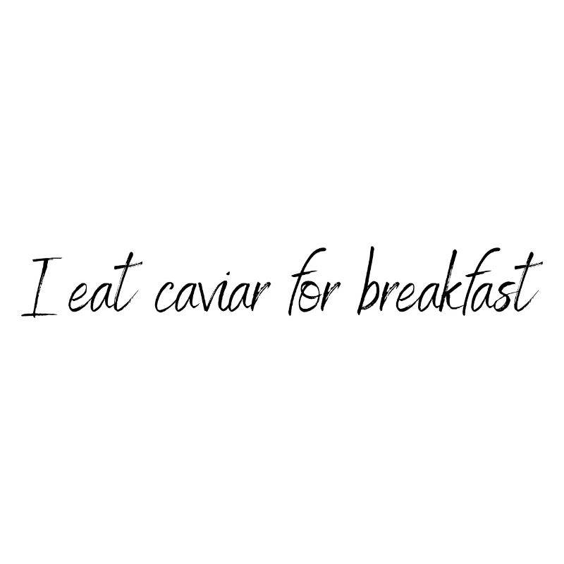 Eat caviar for breakfast