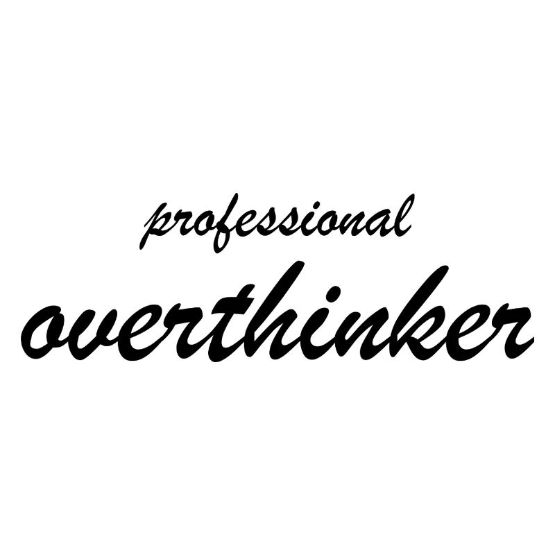 PROFESSIONAL OVERTHINKER