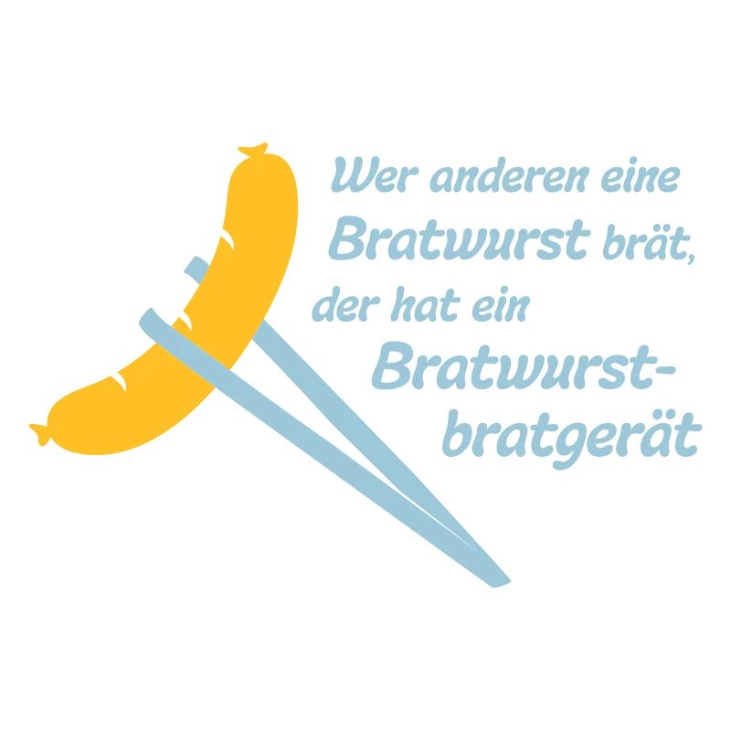 Bob: Wer anderen eine Bratwurst brät, der hat ein