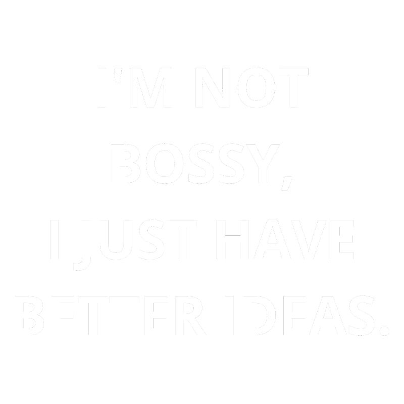 Ich bin nicht herrisch, ich bin nur der CEO von Better Ideas!