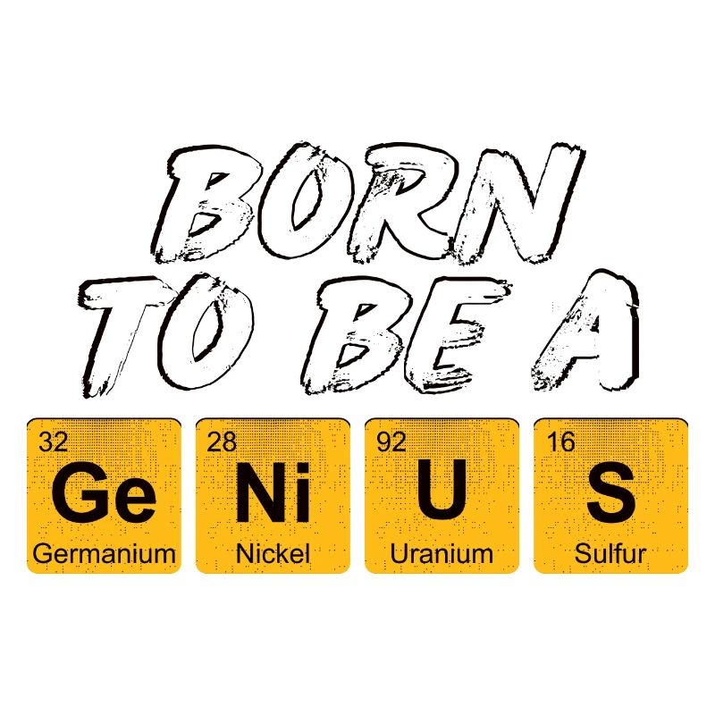 Inschrift mit den Namen der Elemente "Born To Be A Genius"