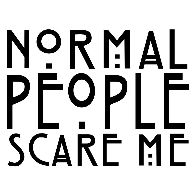 Normal People Scare Me - KOLESON COUTURE
