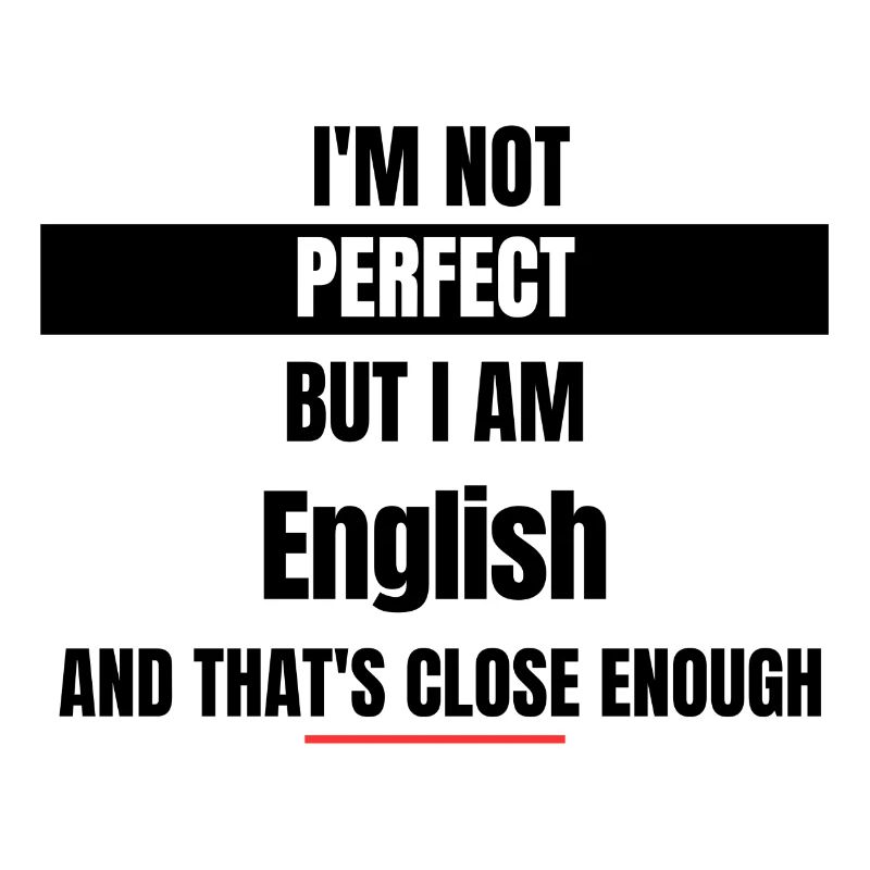Ich bin nicht perfekt, aber ich bin Engländer