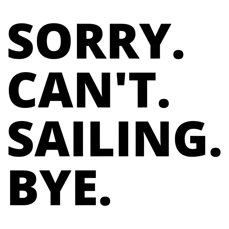 Sry. Can't. Sailing. Bye. Back&White