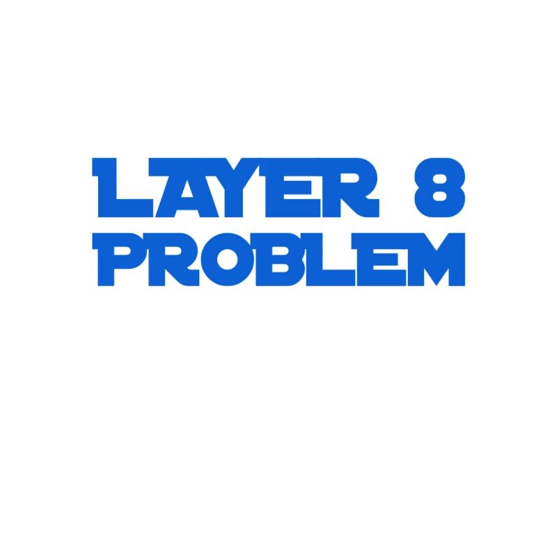 Layer 8 is problematic