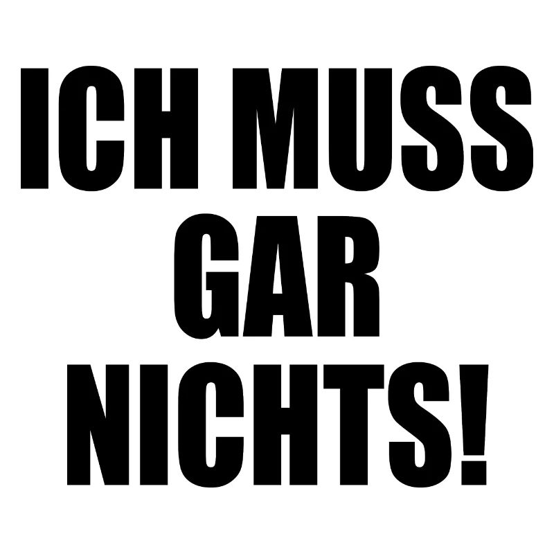 Ich muss gar nichts