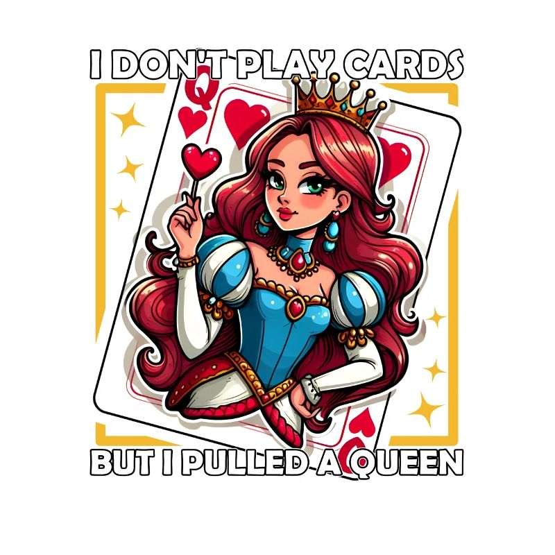 I DON'T PLAY CARDS BUT I PULLED A QUEEN
