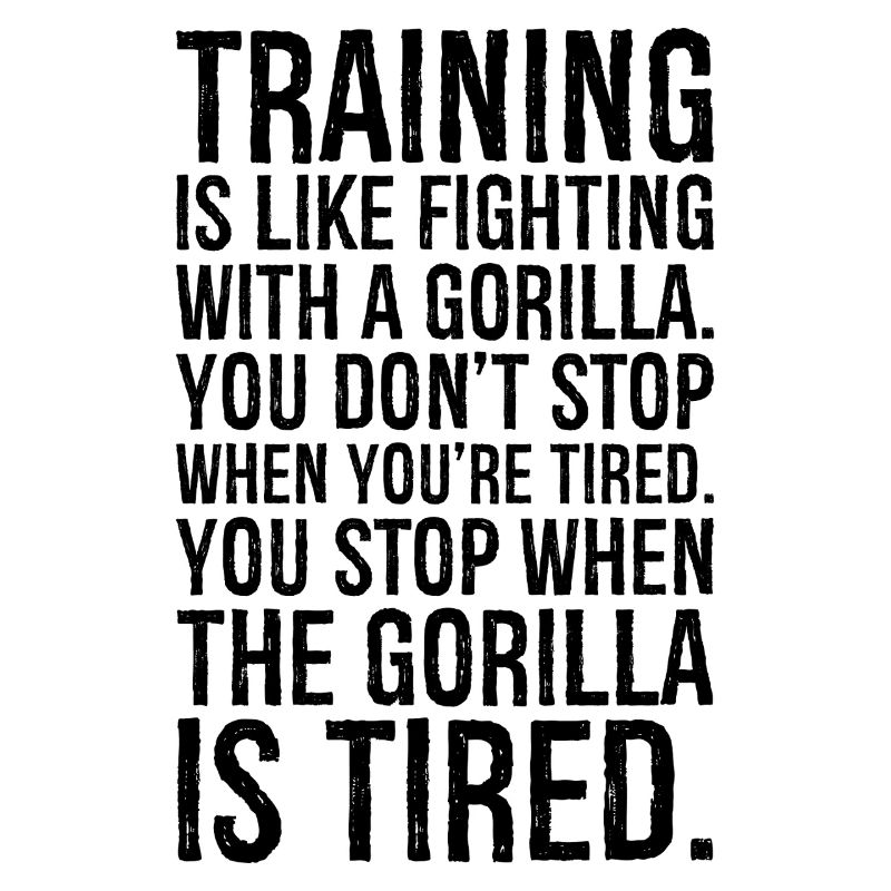 training is like fighting with a gorilla you