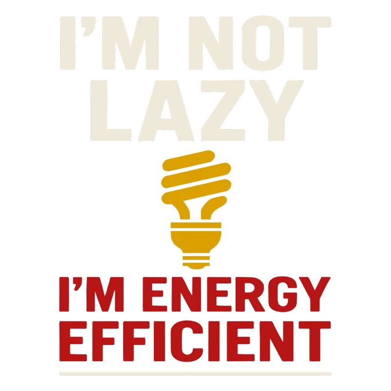I'm not lazy, I'm energy efficient