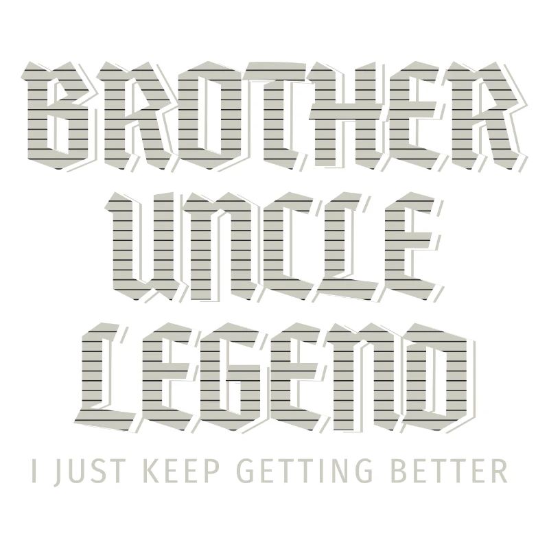 Brother Uncle Legend I Just Keep Getting Better