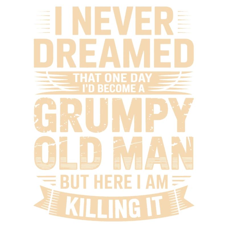 Never dreamed: Grumpy old man