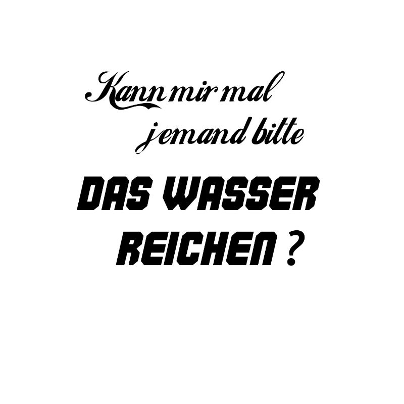 Kann mir mal jemand bitte das Wasser reichen?