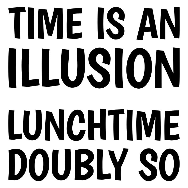 Time is an illusion, lunchtime doubly so
