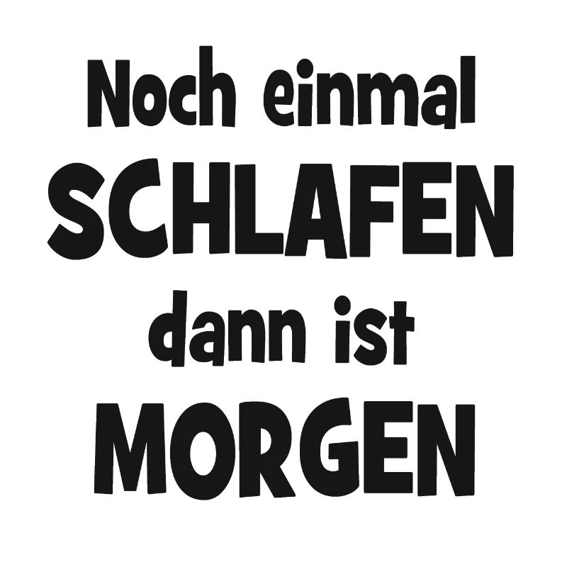 Noch einmal Schlafen dann ist Morgen