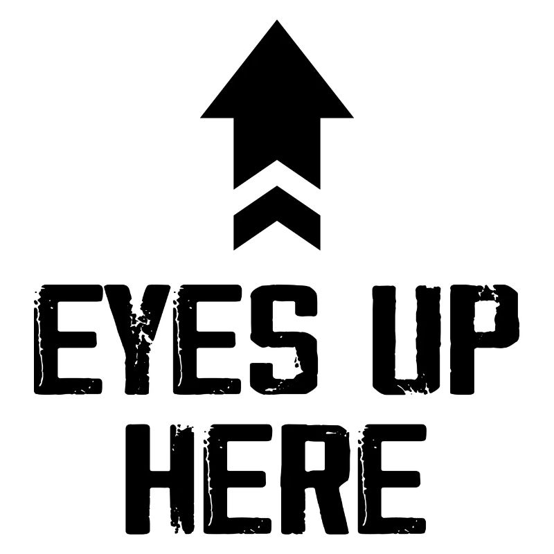 Eyes Up Here Tees Funny