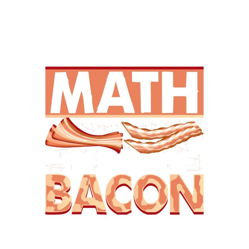 I Did The Math The Answer Is Bacon Ham Pig Meat