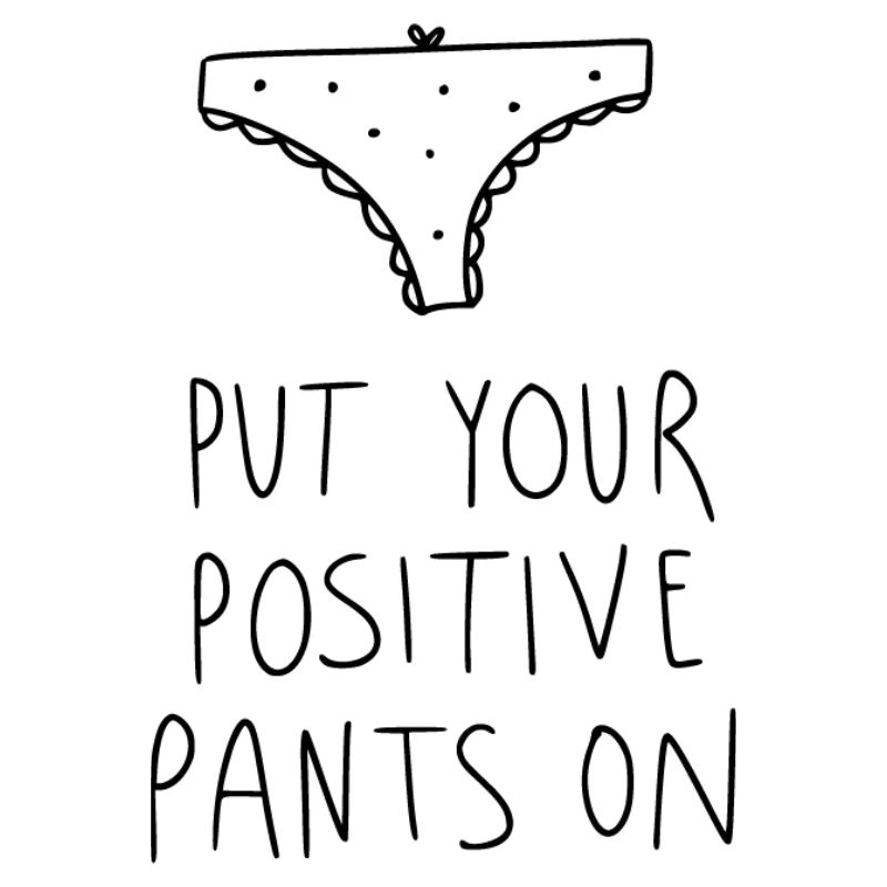 Put Your Positive Pants On – Funny Saying