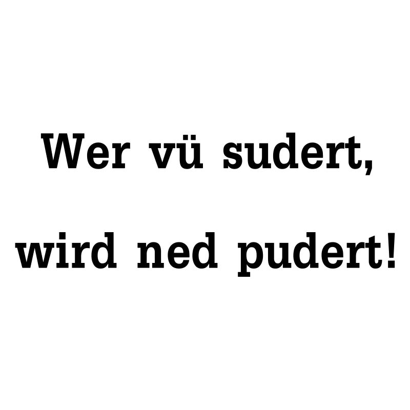Wer vü sudert wird ned pudert / Sprichwort